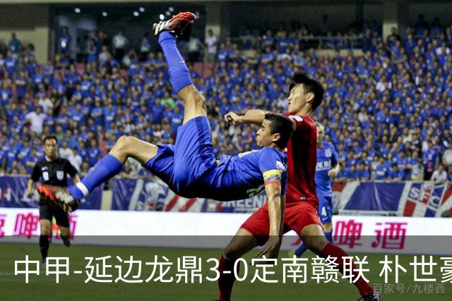 中甲-延边龙鼎3-0定南赣联 朴世豪、福布斯破门乔瓦尼造点+点射