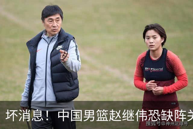 坏消息！中国男篮赵继伟恐缺阵关键战，脚踝肿胀+打封闭，很感动